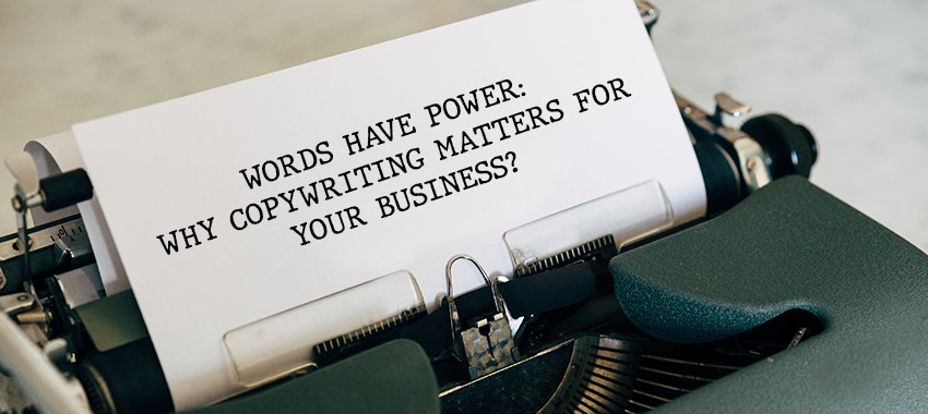 Words Have Power: Why Copywriting Matters for Your Business?